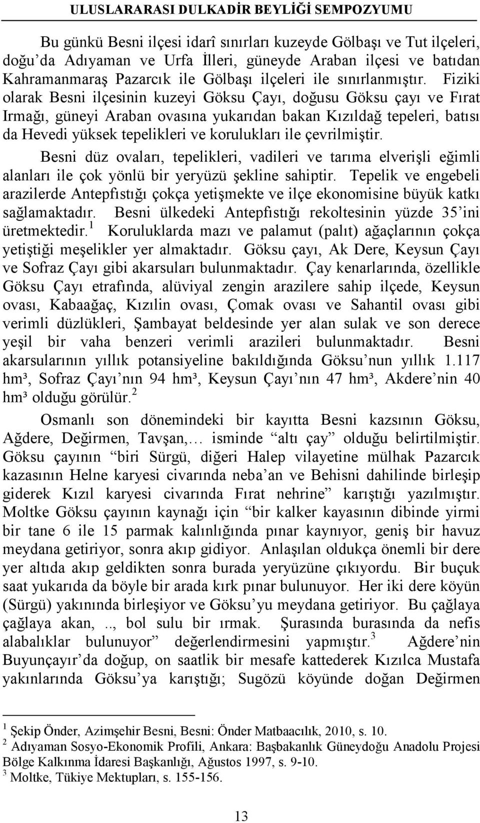 çevrilmiştir. Besni düz ovaları, tepelikleri, vadileri ve tarıma elverişli eğimli alanları ile çok yönlü bir yeryüzü şekline sahiptir.