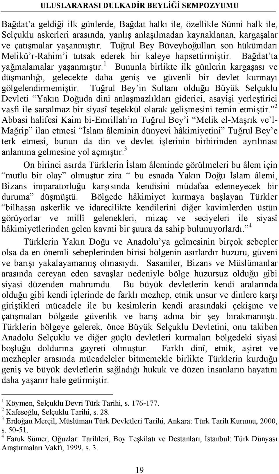 1 Bununla birlikte ilk günlerin kargaşası ve düşmanlığı, gelecekte daha geniş ve güvenli bir devlet kurmayı gölgelendirmemiştir.