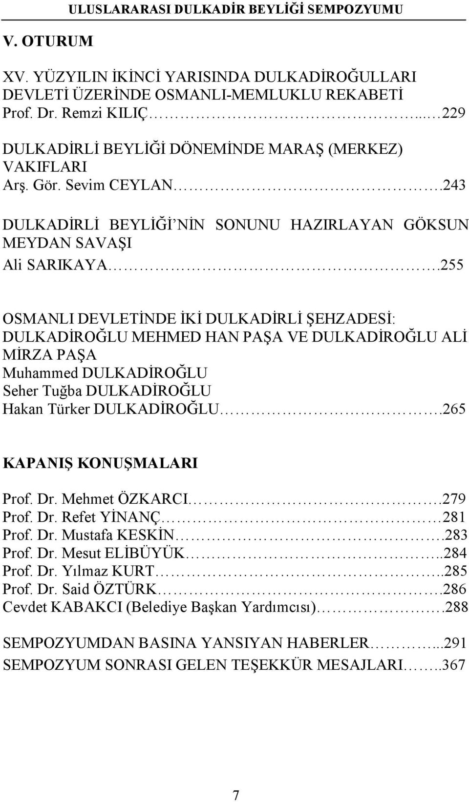 255 OSMANLI DEVLETĐNDE ĐKĐ DULKADĐRLĐ ŞEHZADESĐ: DULKADĐROĞLU MEHMED HAN PAŞA VE DULKADĐROĞLU ALĐ MĐRZA PAŞA Muhammed DULKADĐROĞLU Seher Tuğba DULKADĐROĞLU Hakan Türker DULKADĐROĞLU.