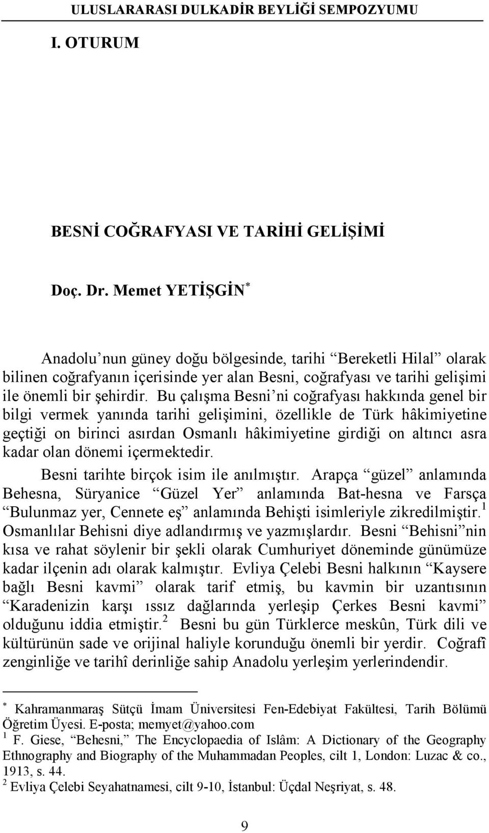 Bu çalışma Besni ni coğrafyası hakkında genel bir bilgi vermek yanında tarihi gelişimini, özellikle de Türk hâkimiyetine geçtiği on birinci asırdan Osmanlı hâkimiyetine girdiği on altıncı asra kadar