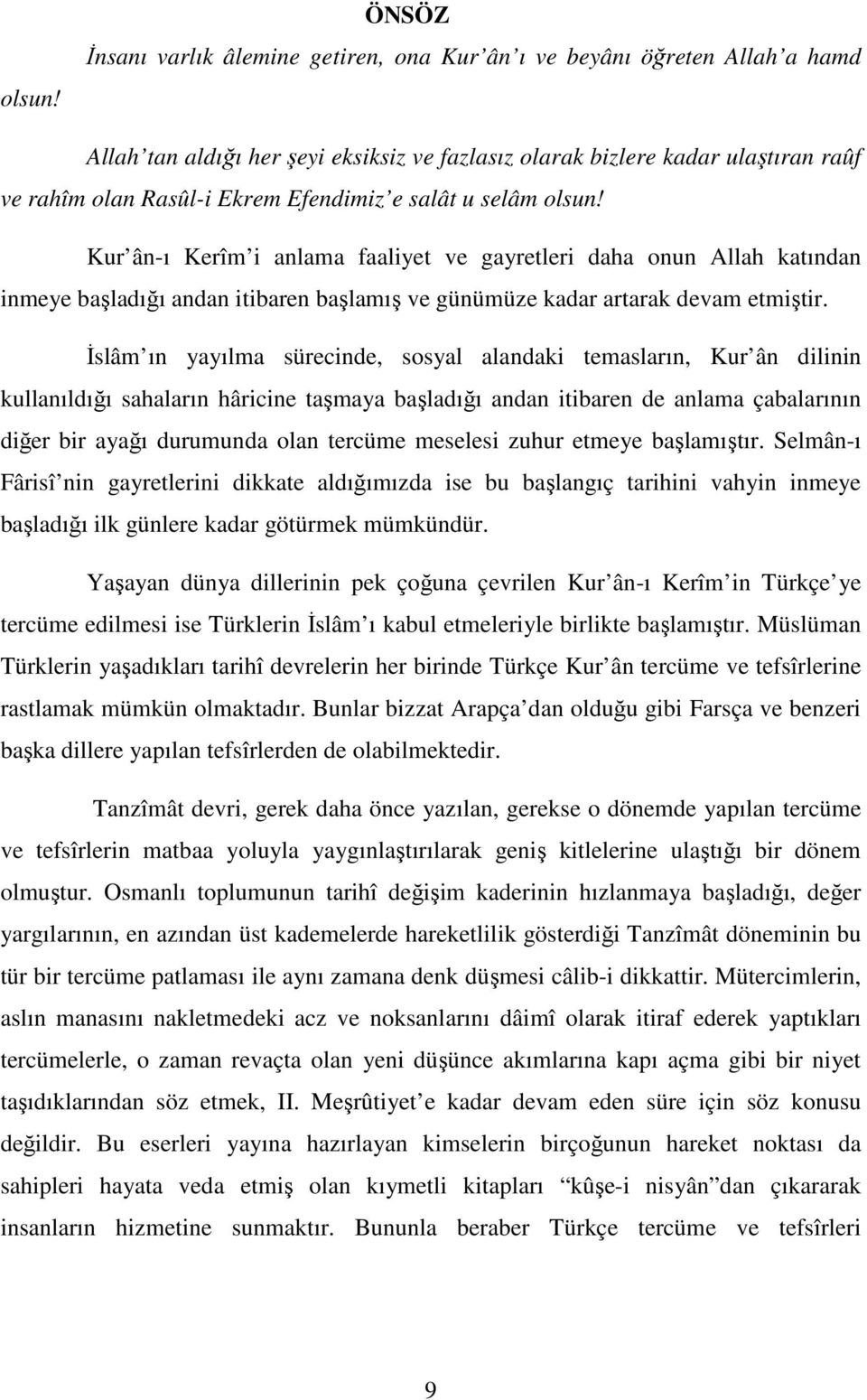 Efendimiz e salât u selâm  Kur ân-ı Kerîm i anlama faaliyet ve gayretleri daha onun Allah katından inmeye başladığı andan itibaren başlamış ve günümüze kadar artarak devam etmiştir.