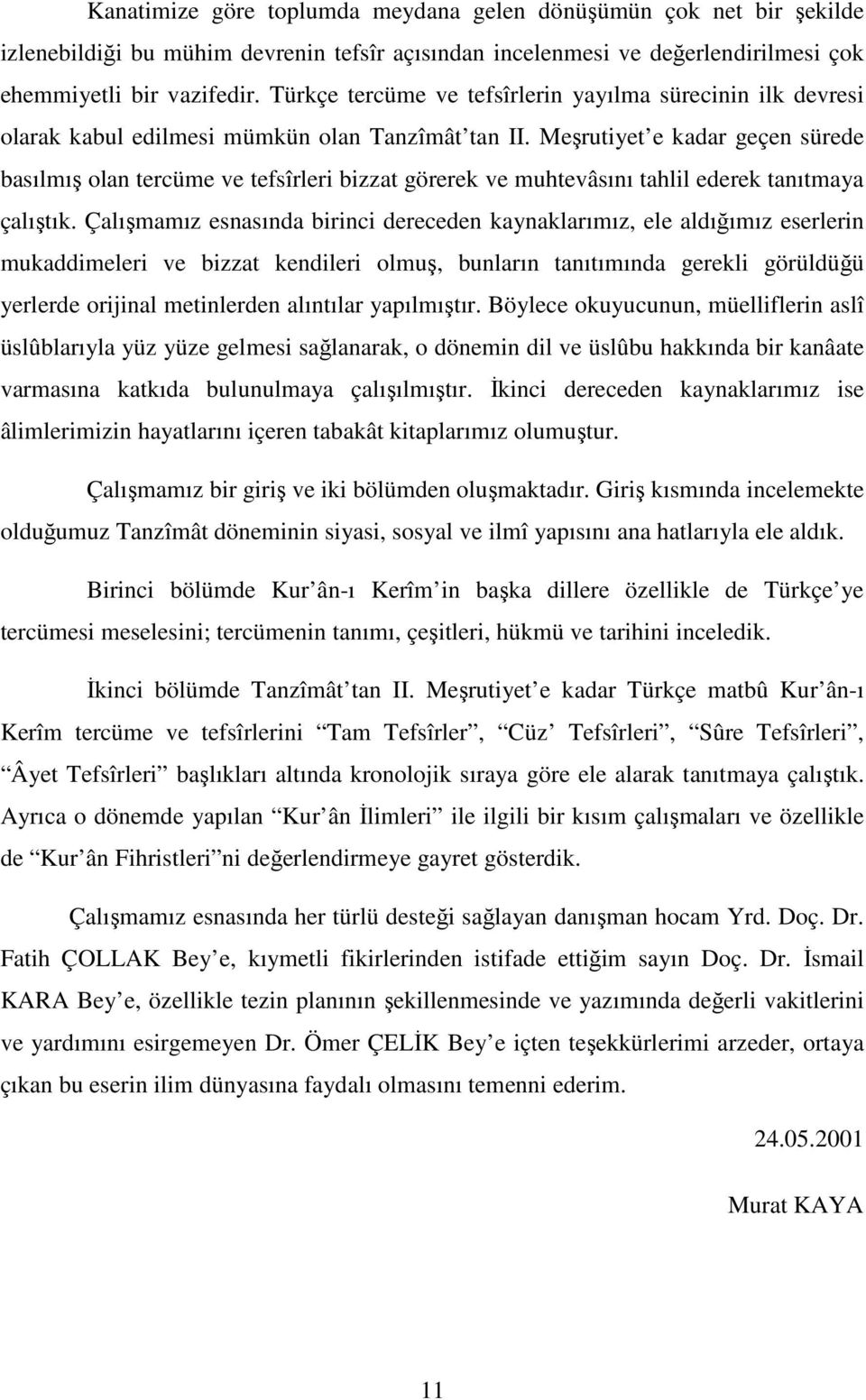 Meşrutiyet e kadar geçen sürede basılmış olan tercüme ve tefsîrleri bizzat görerek ve muhtevâsını tahlil ederek tanıtmaya çalıştık.