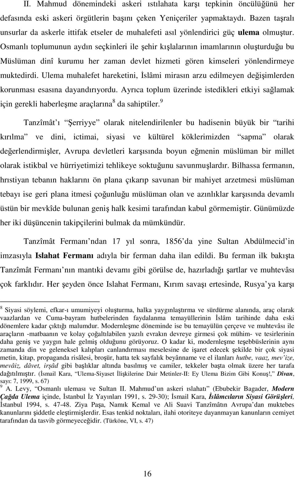 Osmanlı toplumunun aydın seçkinleri ile şehir kışlalarının imamlarının oluşturduğu bu Müslüman dinî kurumu her zaman devlet hizmeti gören kimseleri yönlendirmeye muktedirdi.