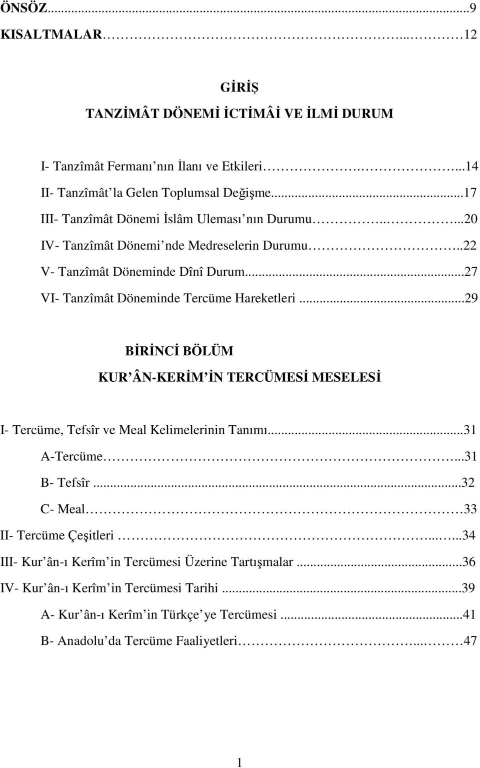 ..27 VI- Tanzîmât Döneminde Tercüme Hareketleri...29 BĐRĐNCĐ BÖLÜM KUR ÂN-KERĐM ĐN TERCÜMESĐ MESELESĐ I- Tercüme, Tefsîr ve Meal Kelimelerinin Tanımı...31 A-Tercüme...31 B- Tefsîr.