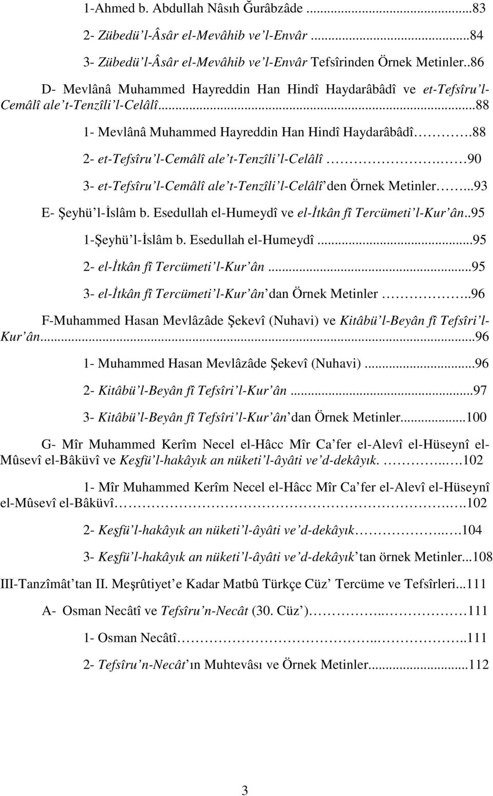 88 2- et-tefsîru l-cemâlî ale t-tenzîli l-celâlî. 90 3- et-tefsîru l-cemâlî ale t-tenzîli l-celâlî den Örnek Metinler...93 E- Şeyhü l-đslâm b. Esedullah el-humeydî ve el-đtkân fî Tercümeti l-kur ân.