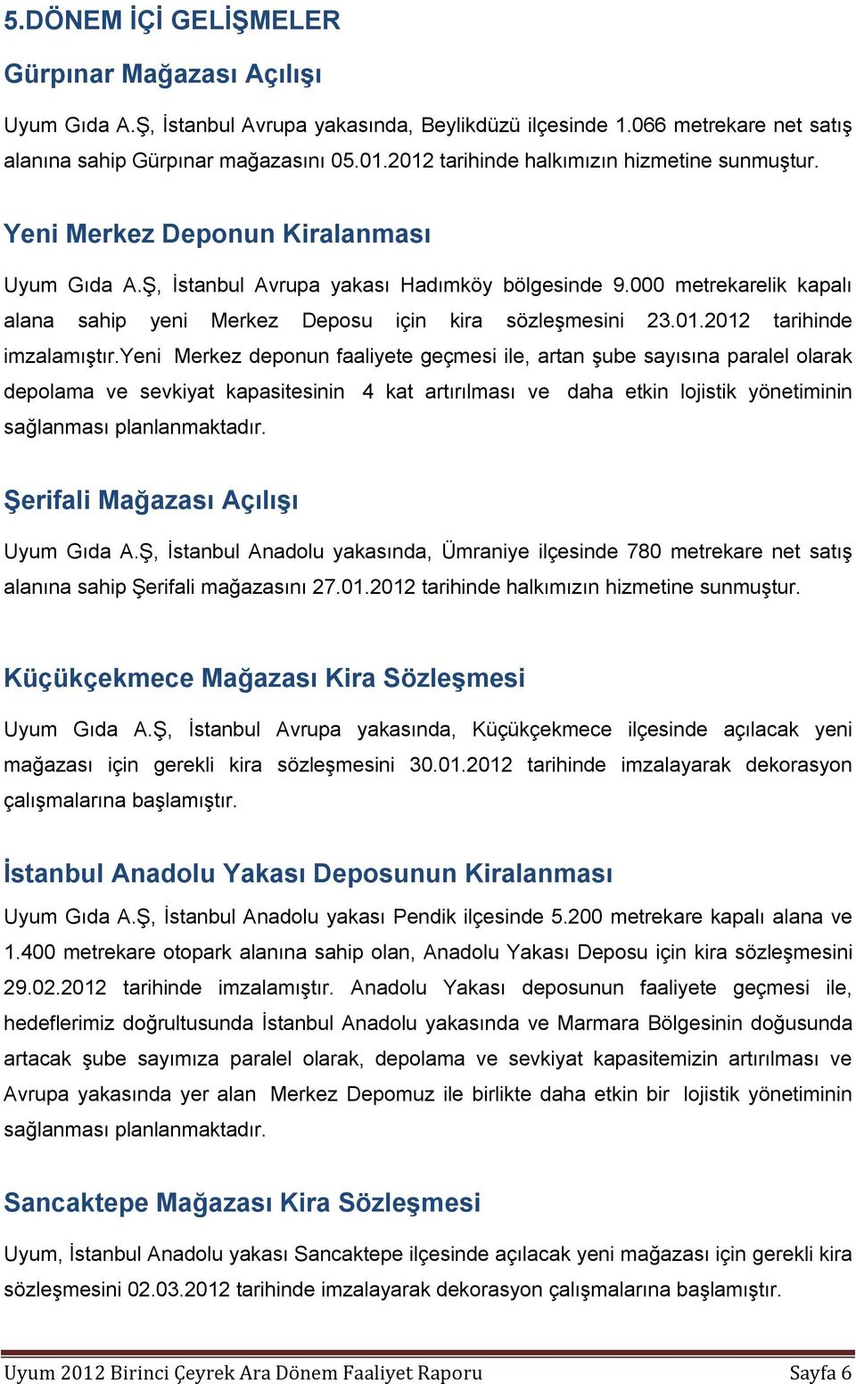 000 metrekarelik kapalı alana sahip yeni Merkez Deposu için kira sözleşmesini 23.01.2012 tarihinde imzalamıştır.