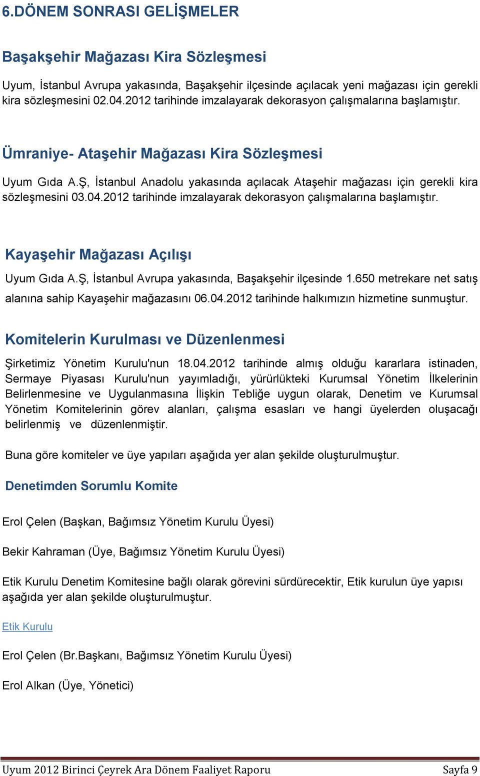 Ş, İstanbul Anadolu yakasında açılacak Ataşehir mağazası için gerekli kira sözleşmesini 03.04.2012 tarihinde imzalayarak dekorasyon çalışmalarına başlamıştır. Kayaşehir Mağazası Açılışı Uyum Gıda A.