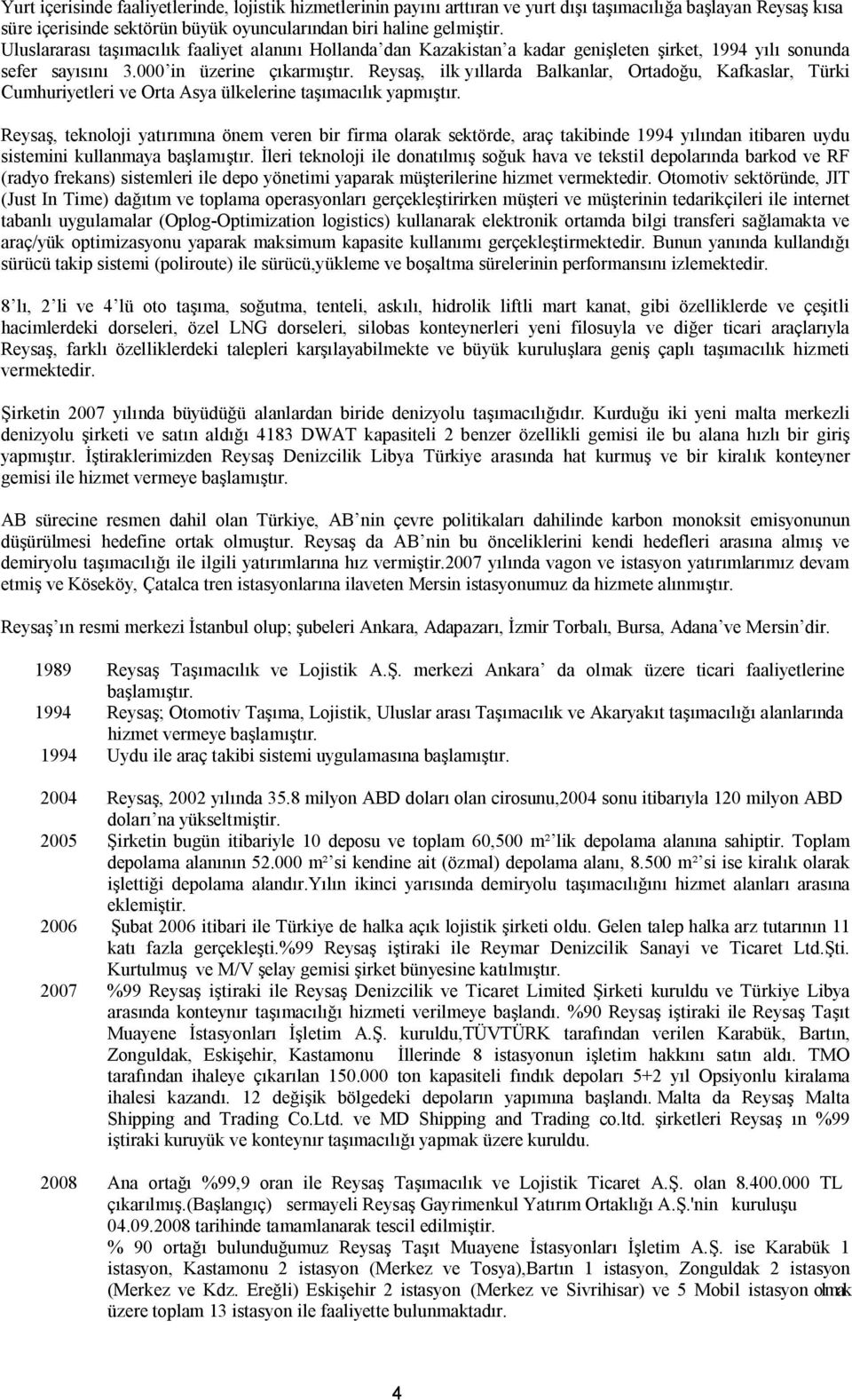 Reysaş, ilk yıllarda Balkanlar, Ortadoğu, Kafkaslar, Türki Cumhuriyetleri ve Orta Asya ülkelerine taşımacılık yapmıştır.