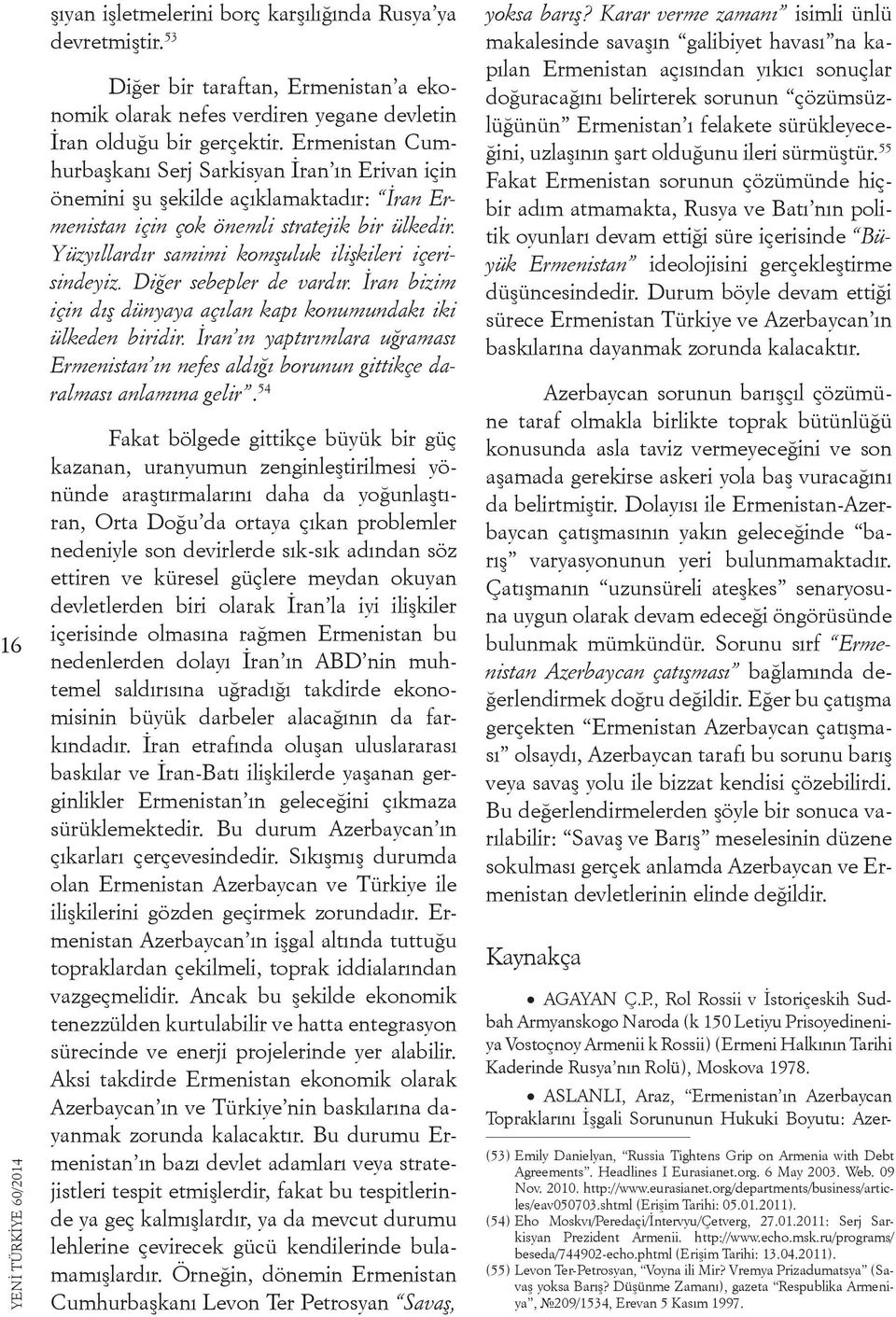 Yüzyıllardır samimi komşuluk ilişkileri içerisindeyiz. Diğer sebepler de vardır. İran bizim için dış dünyaya açılan kapı konumundakı iki ülkeden biridir.