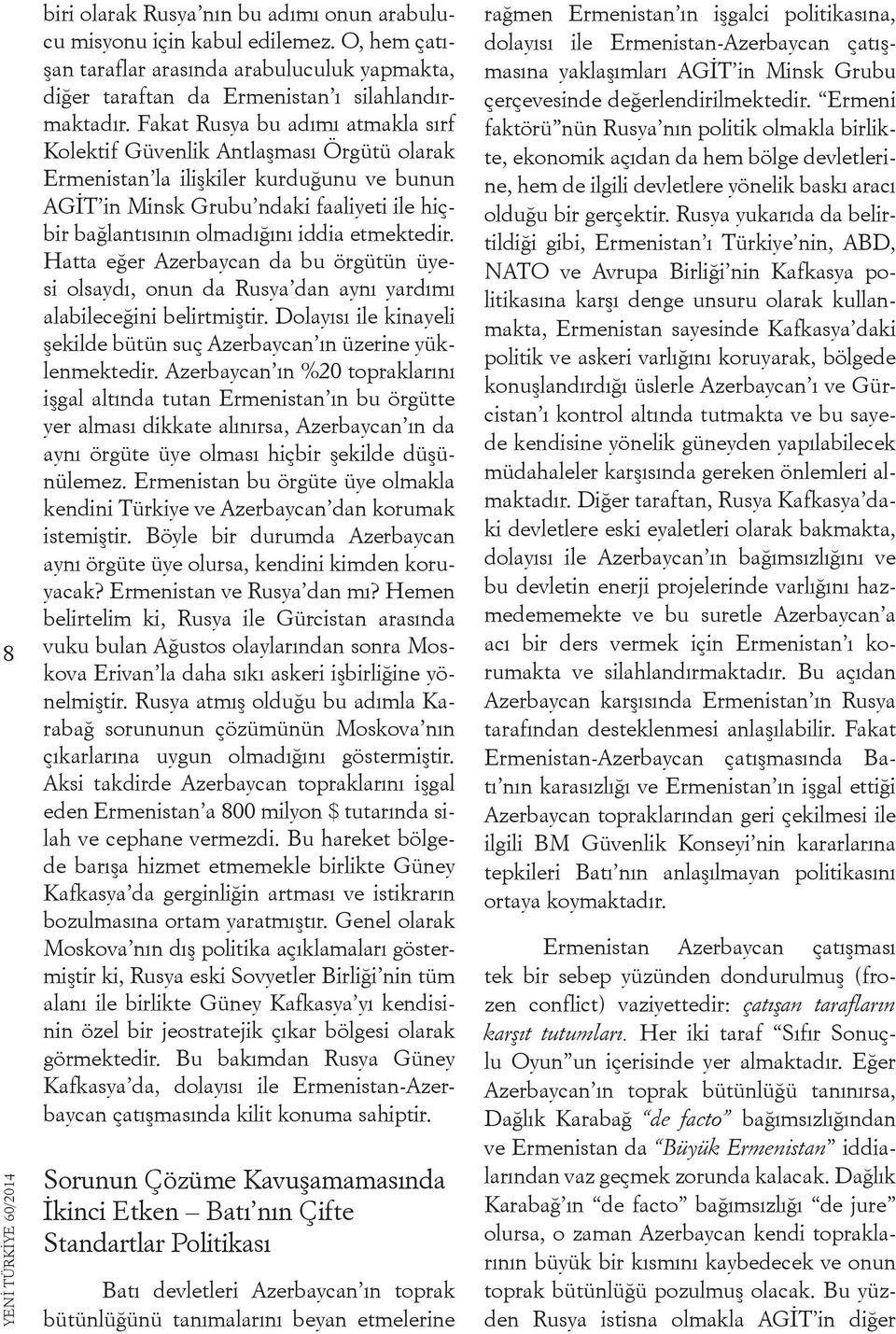 etmektedir. Hatta eğer Azerbaycan da bu örgütün üyesi olsaydı, onun da Rusya dan aynı yardımı alabileceğini belirtmiştir. Dolayısı ile kinayeli şekilde bütün suç Azerbaycan ın üzerine yüklenmektedir.