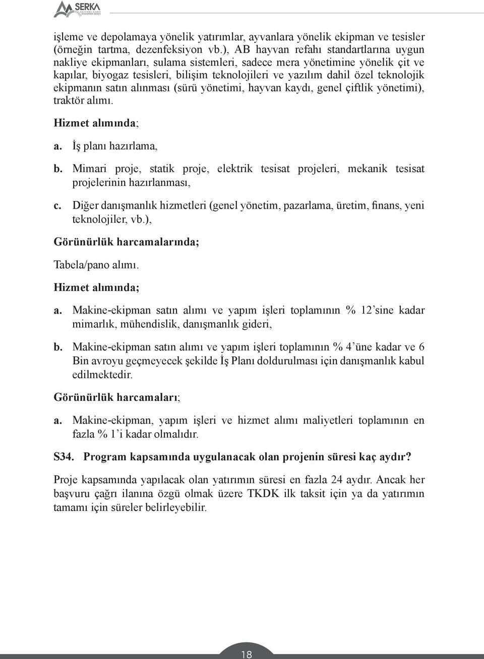 teknolojik ekipmanın satın alınması (sürü yönetimi, hayvan kaydı, genel çiftlik yönetimi), traktör alımı. Hizmet alımında; a. İş planı hazırlama, b.