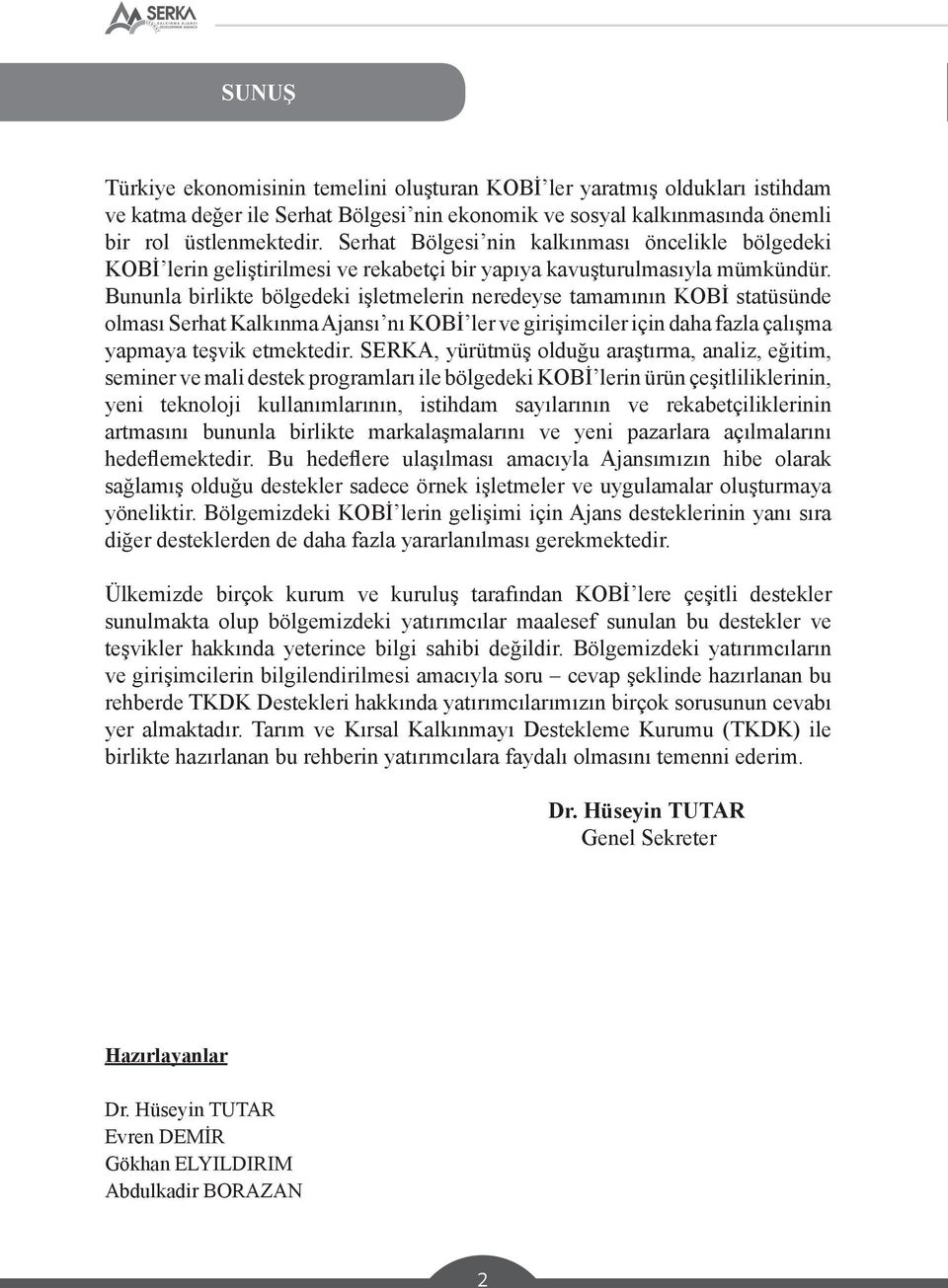 Bununla birlikte bölgedeki işletmelerin neredeyse tamamının KOBİ statüsünde olması Serhat Kalkınma Ajansı nı KOBİ ler ve girişimciler için daha fazla çalışma yapmaya teşvik etmektedir.