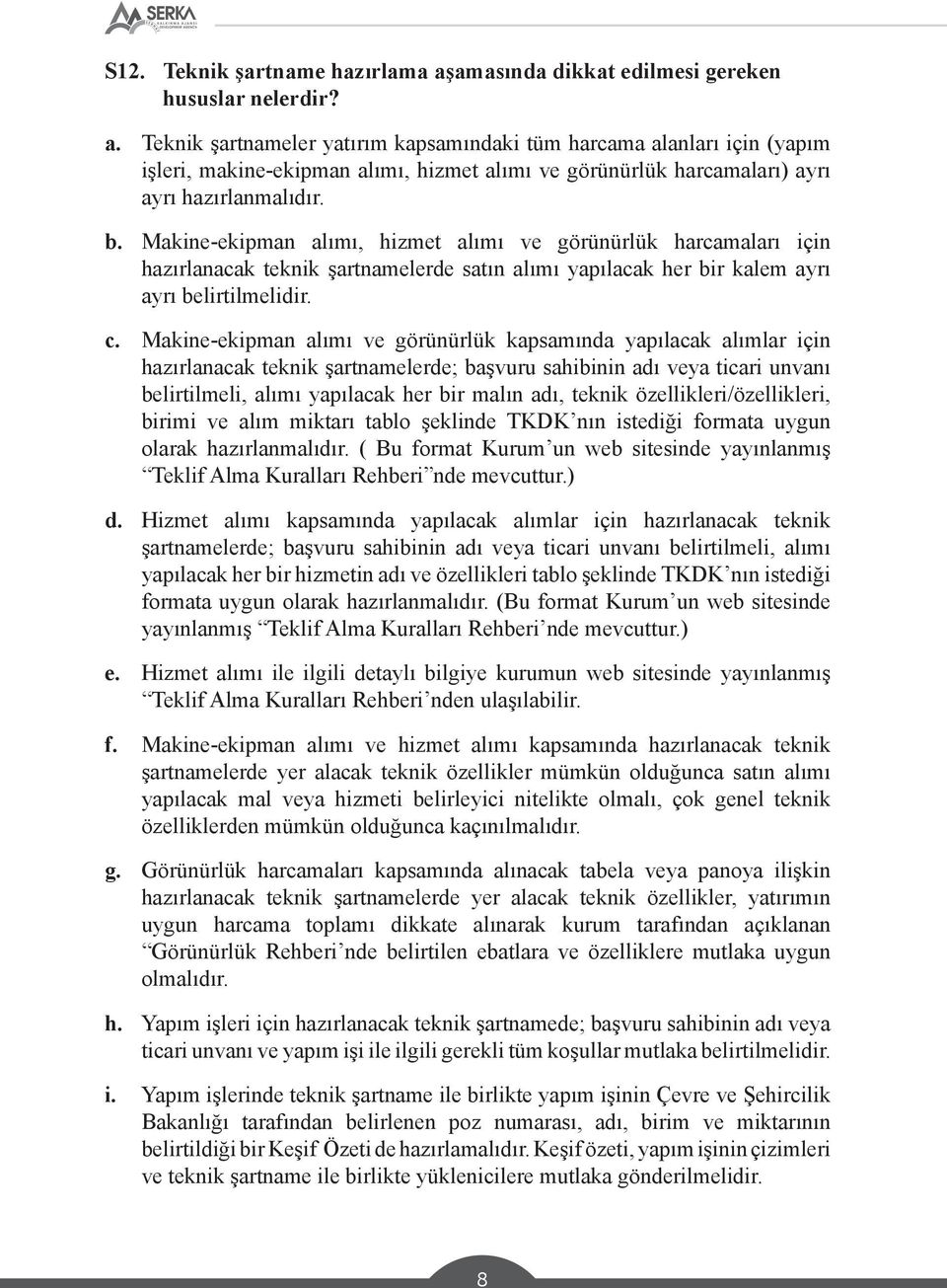 Teknik şartnameler yatırım kapsamındaki tüm harcama alanları için (yapım işleri, makine-ekipman alımı, hizmet alımı ve görünürlük harcamaları) ayrı ayrı hazırlanmalıdır. b.