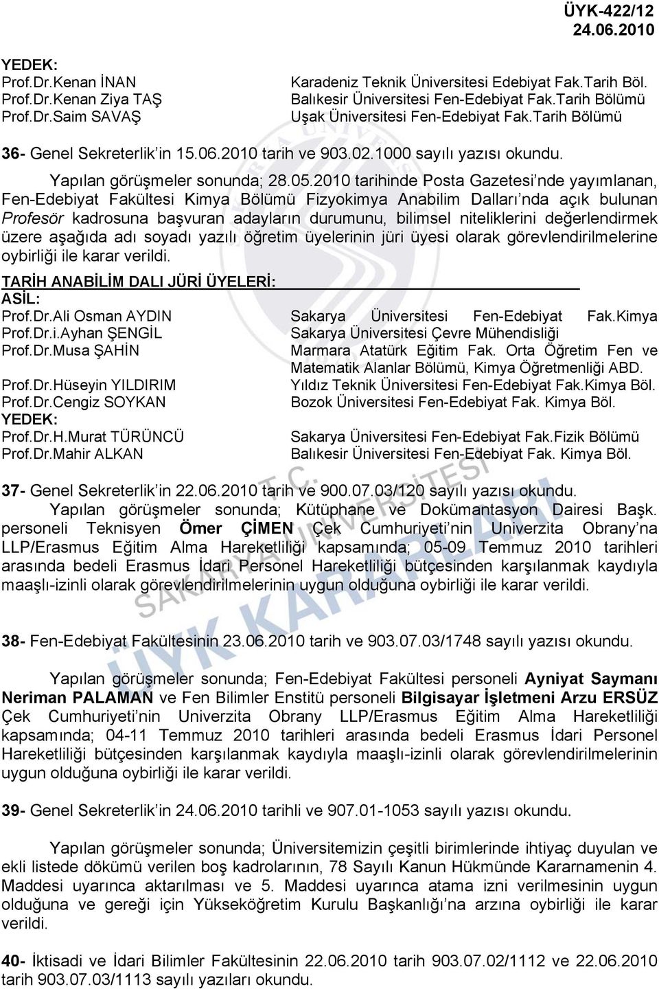 2010 tarihinde Posta Gazetesi nde yayımlanan, Fen-Edebiyat Fakültesi Kimya Bölümü Fizyokimya Anabilim Dalları nda açık bulunan Profesör kadrosuna başvuran adayların durumunu, bilimsel niteliklerini