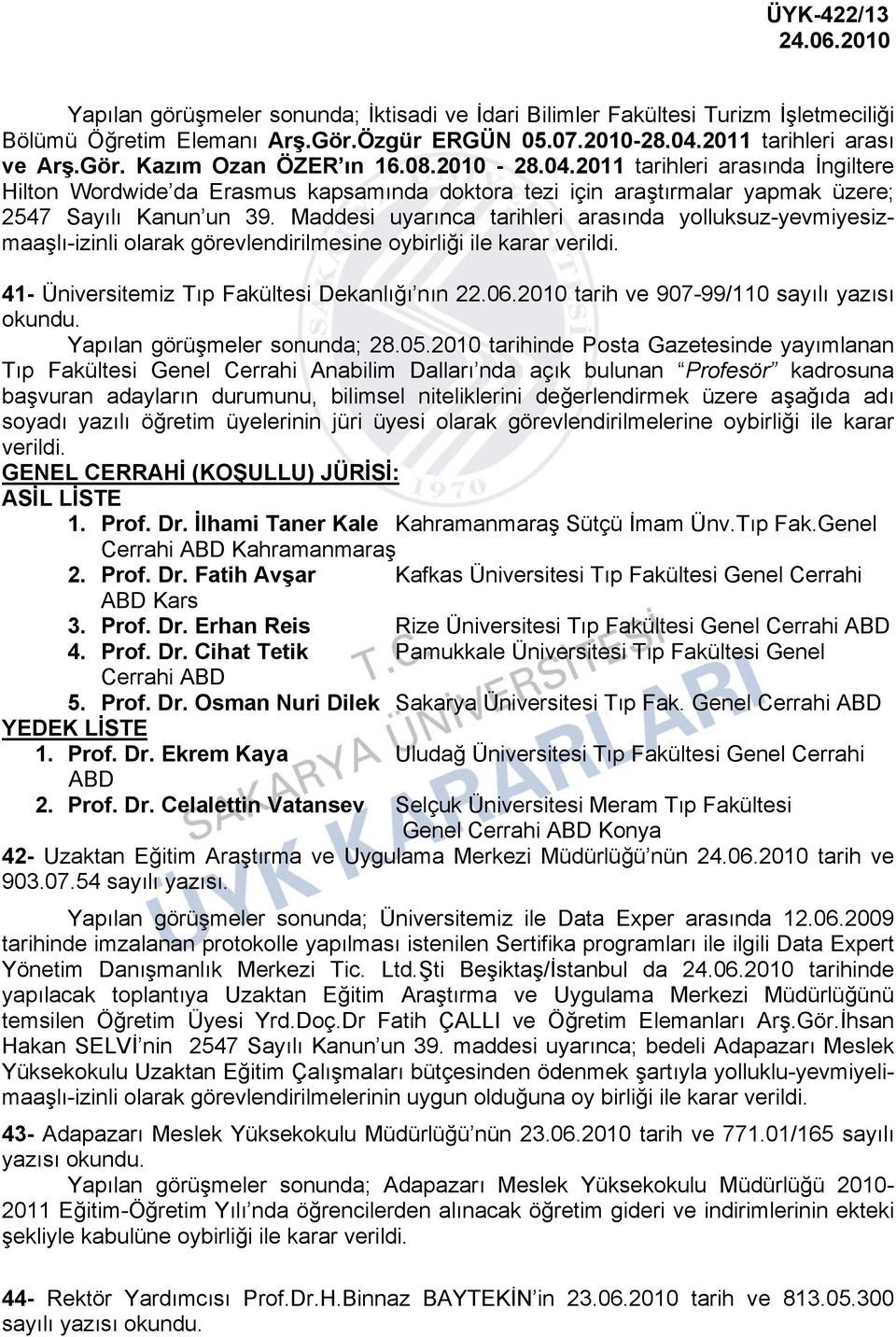 Maddesi uyarınca tarihleri arasında yolluksuz-yevmiyesizmaaşlı-izinli olarak görevlendirilmesine oybirliği ile karar verildi. 41- Üniversitemiz Tıp Fakültesi Dekanlığı nın 22.06.