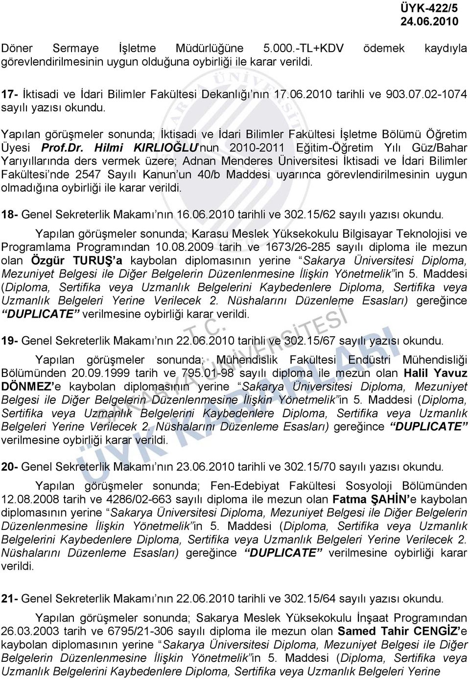 Hilmi KIRLIOĞLU nun 2010-2011 Eğitim-Öğretim Yılı Güz/Bahar Yarıyıllarında ders vermek üzere; Adnan Menderes Üniversitesi İktisadi ve İdari Bilimler Fakültesi nde 2547 Sayılı Kanun un 40/b Maddesi