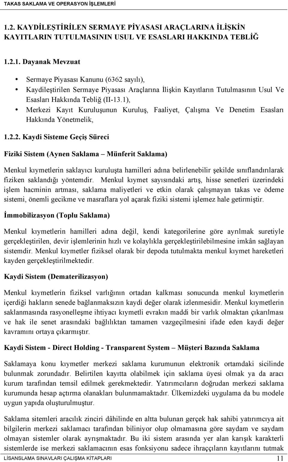 2. Kaydi Sisteme Geçiş Süreci Fiziki Sistem (Aynen Saklama Münferit Saklama) Menkul kıymetlerin saklayıcı kuruluşta hamilleri adına belirlenebilir şekilde sınıflandırılarak fiziken saklandığı