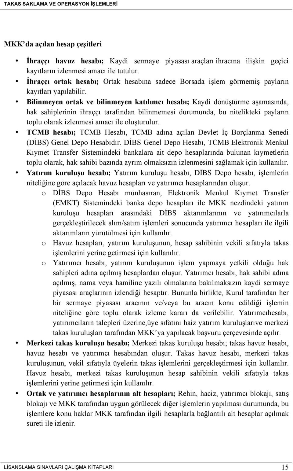 Bilinmeyen ortak ve bilinmeyen katılımcı hesabı; Kaydi dönüştürme aşamasında, hak sahiplerinin ihraççı tarafından bilinmemesi durumunda, bu nitelikteki payların toplu olarak izlenmesi amacı ile