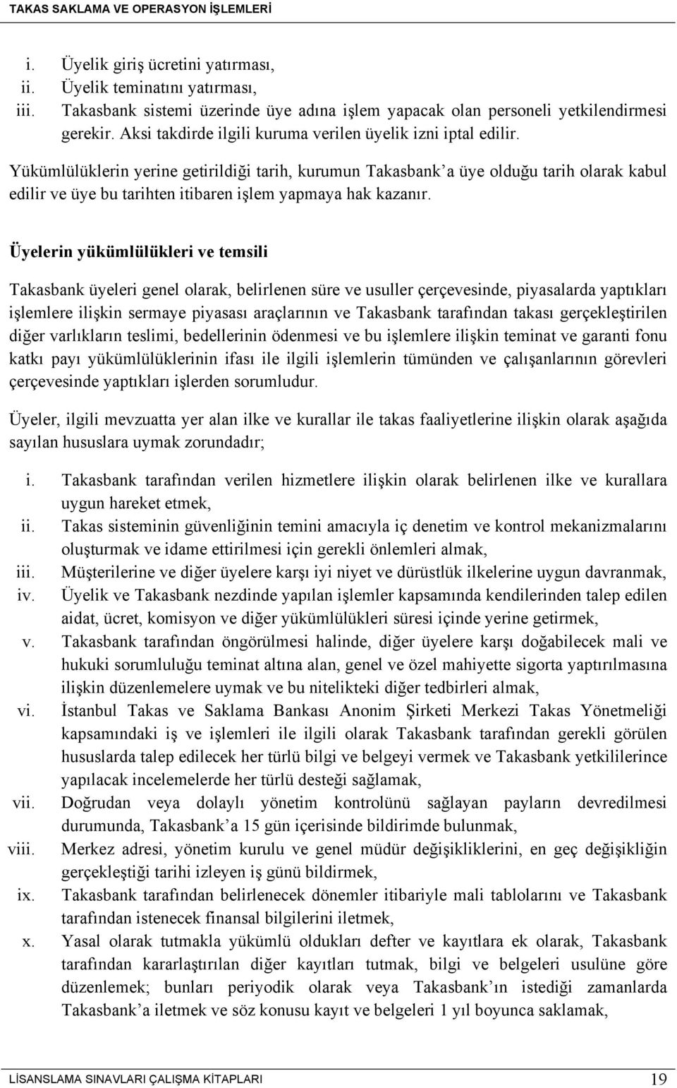 Yükümlülüklerin yerine getirildiği tarih, kurumun Takasbank a üye olduğu tarih olarak kabul edilir ve üye bu tarihten itibaren işlem yapmaya hak kazanır.