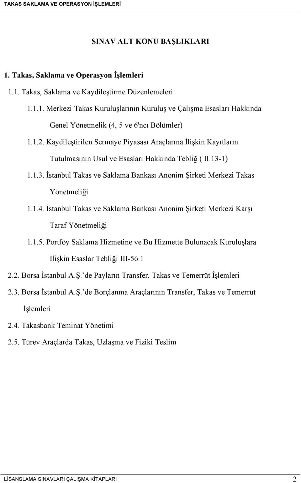 1.4. İstanbul Takas ve Saklama Bankası Anonim Şirketi Merkezi Karşı Taraf Yönetmeliği 1.1.5. Portföy Saklama Hizmetine ve Bu Hizmette Bulunacak Kuruluşlara İlişkin Esaslar Tebliği III-56.1 2.