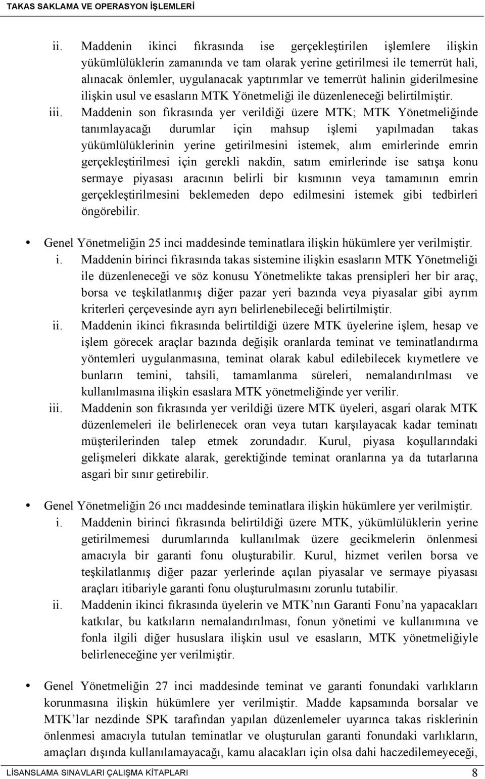 Maddenin son fıkrasında yer verildiği üzere MTK; MTK Yönetmeliğinde tanımlayacağı durumlar için mahsup işlemi yapılmadan takas yükümlülüklerinin yerine getirilmesini istemek, alım emirlerinde emrin