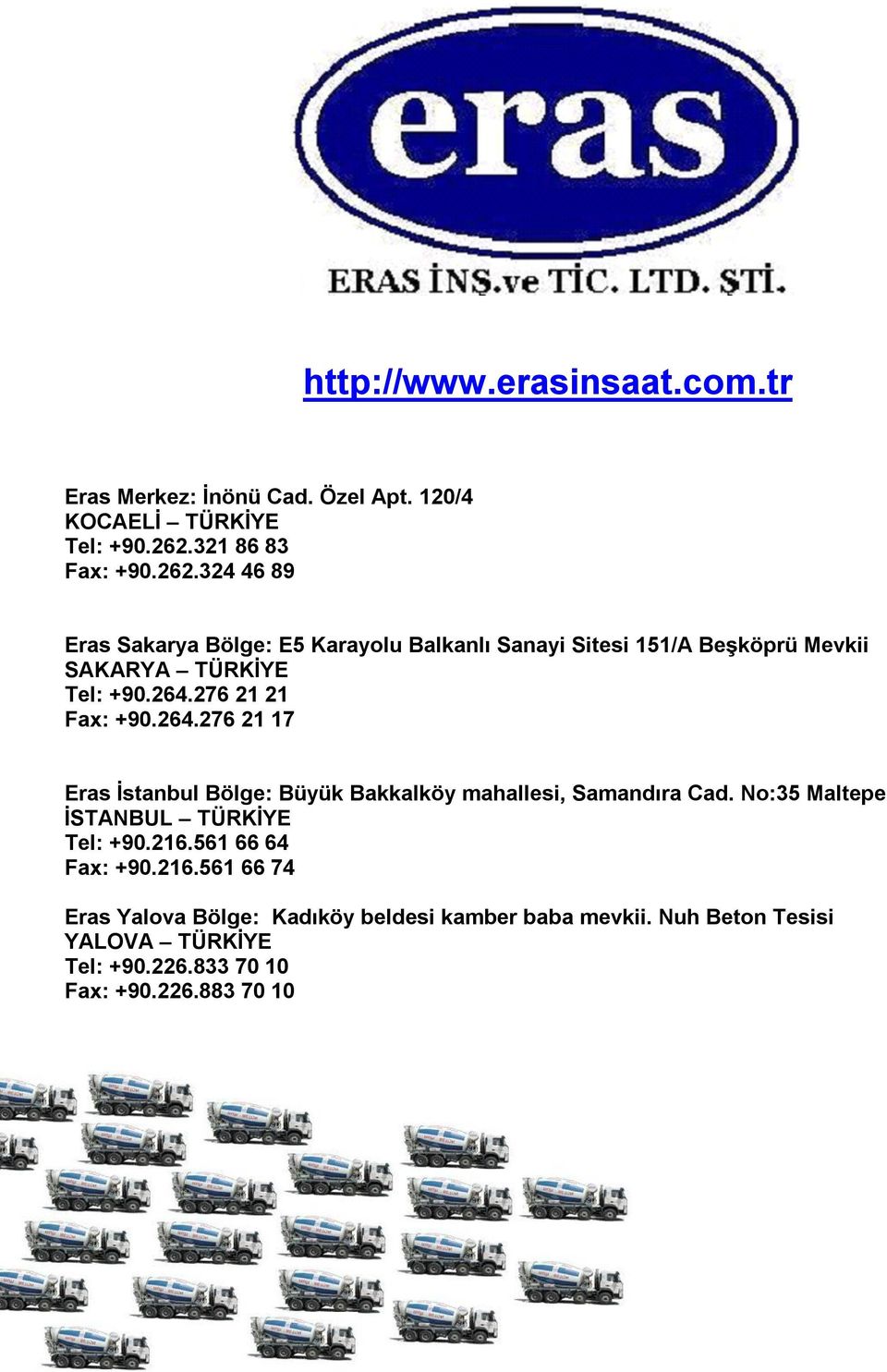 264.276 21 21 Fax: +90.264.276 21 17 Eras İstanbul Bölge: Büyük Bakkalköy mahallesi, Samandıra Cad.