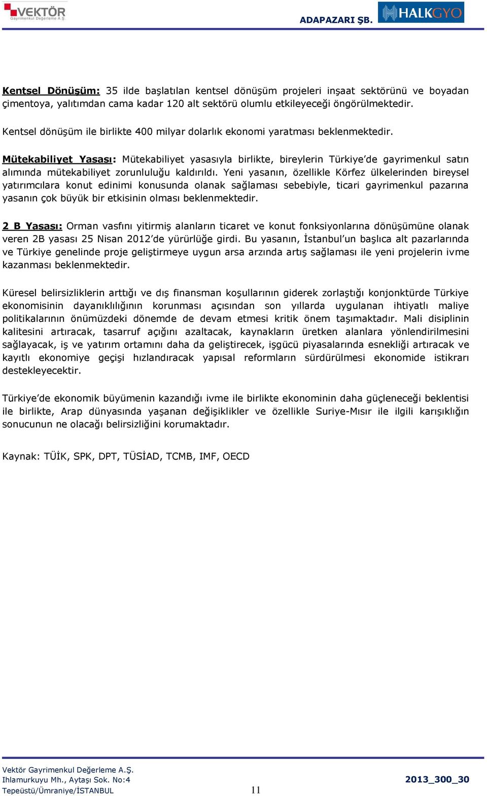 Mütekabiliyet Yasası: Mütekabiliyet yasasıyla birlikte, bireylerin Türkiye de gayrimenkul satın alımında mütekabiliyet zorunluluğu kaldırıldı.