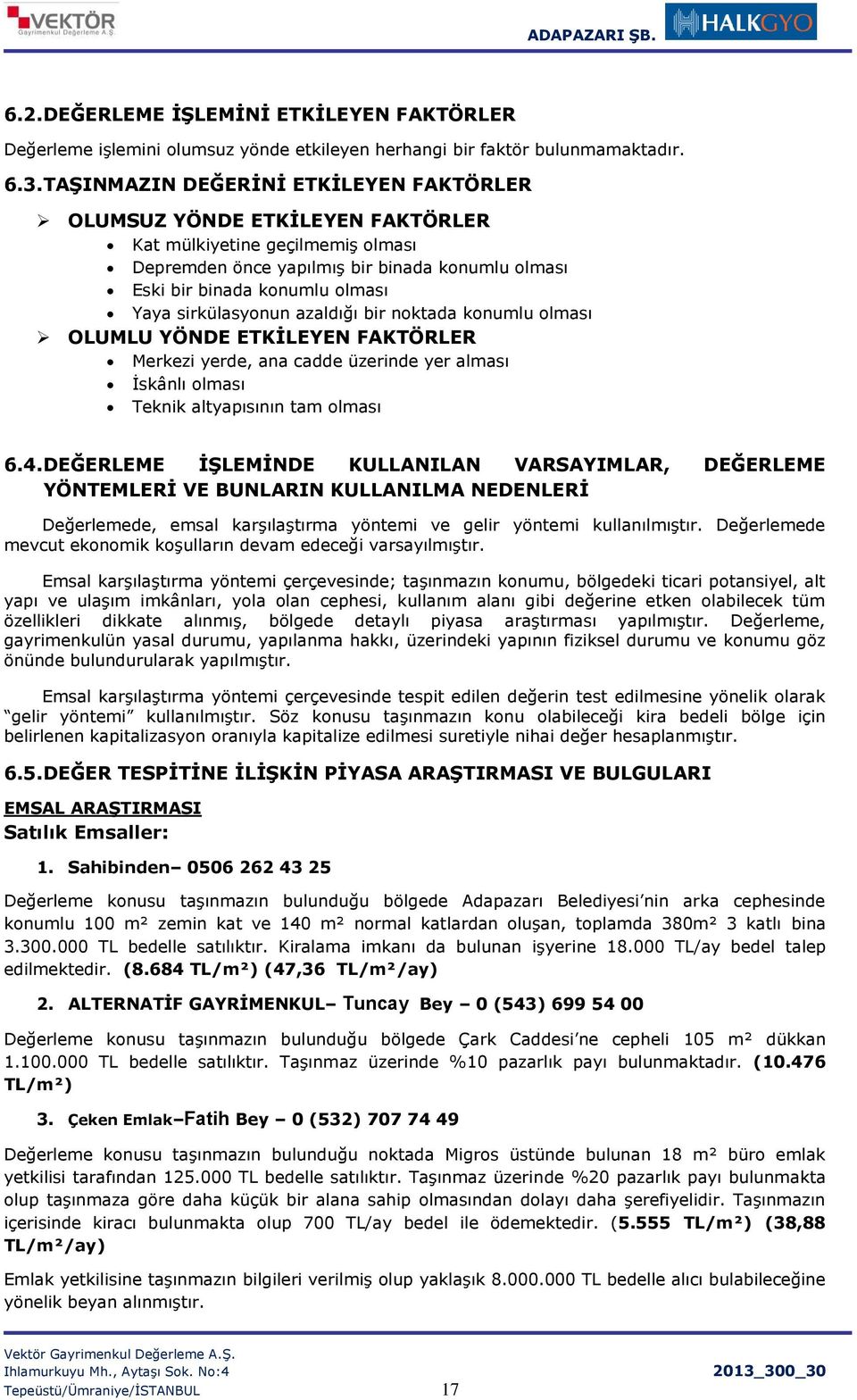 sirkülasyonun azaldığı bir noktada konumlu olması OLUMLU YÖNDE ETKİLEYEN FAKTÖRLER Merkezi yerde, ana cadde üzerinde yer alması İskânlı olması Teknik altyapısının tam olması 6.4.