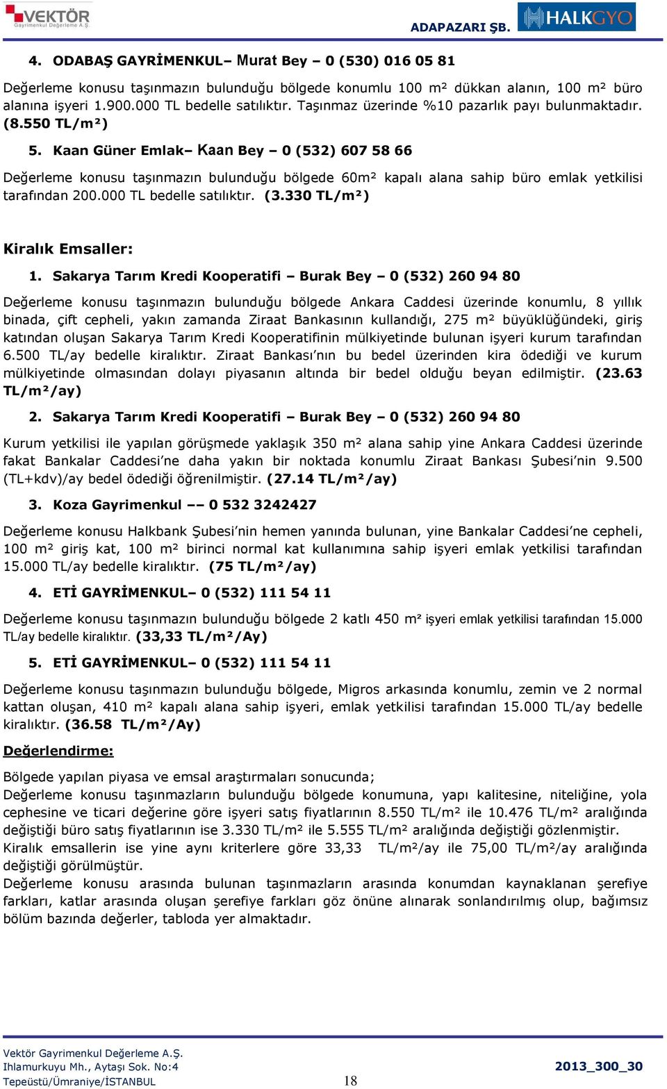 Kaan Güner Emlak Kaan Bey 0 (532) 607 58 66 Değerleme konusu taşınmazın bulunduğu bölgede 60m² kapalı alana sahip büro emlak yetkilisi tarafından 200.000 TL bedelle satılıktır. (3.