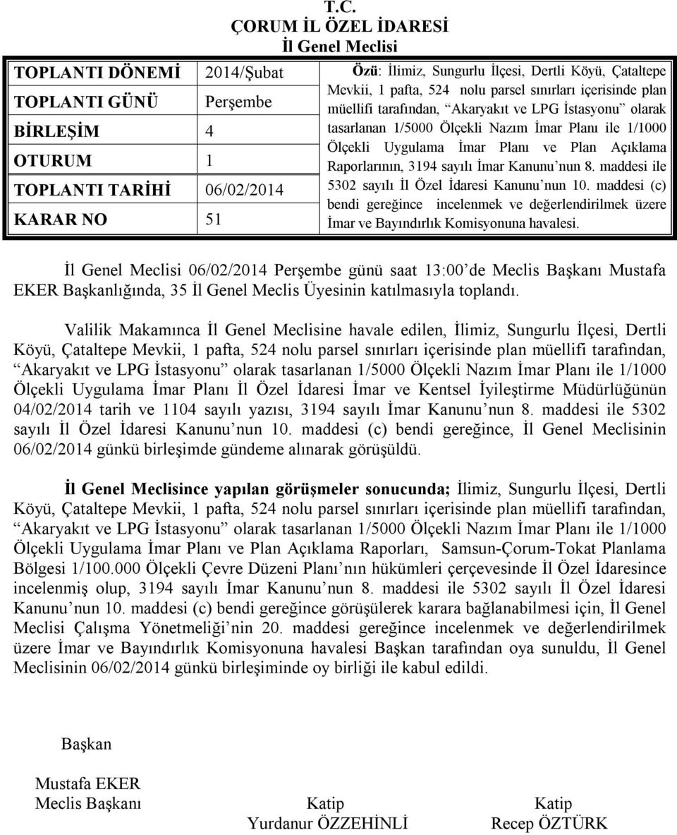 maddesi ile TOPLANTI TARİHİ 06/02/2014 5302 sayılı İl Özel İdaresi Kanunu nun 10. maddesi (c) bendi gereğince incelenmek ve değerlendirilmek üzere KARAR NO 51 İmar ve Bayındırlık Komisyonuna havalesi.