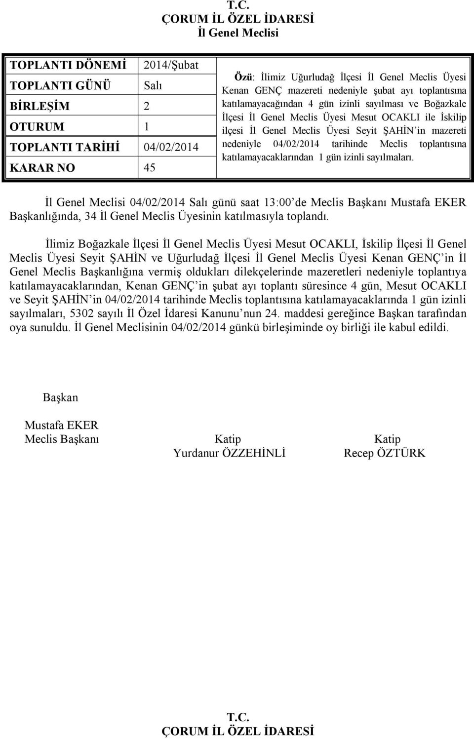 toplantısına katılamayacaklarından 1 gün izinli sayılmaları. 04/02/2014 Salı günü saat 13:00 de Meclis ı lığında, 34 İl Genel Meclis Üyesinin katılmasıyla toplandı.