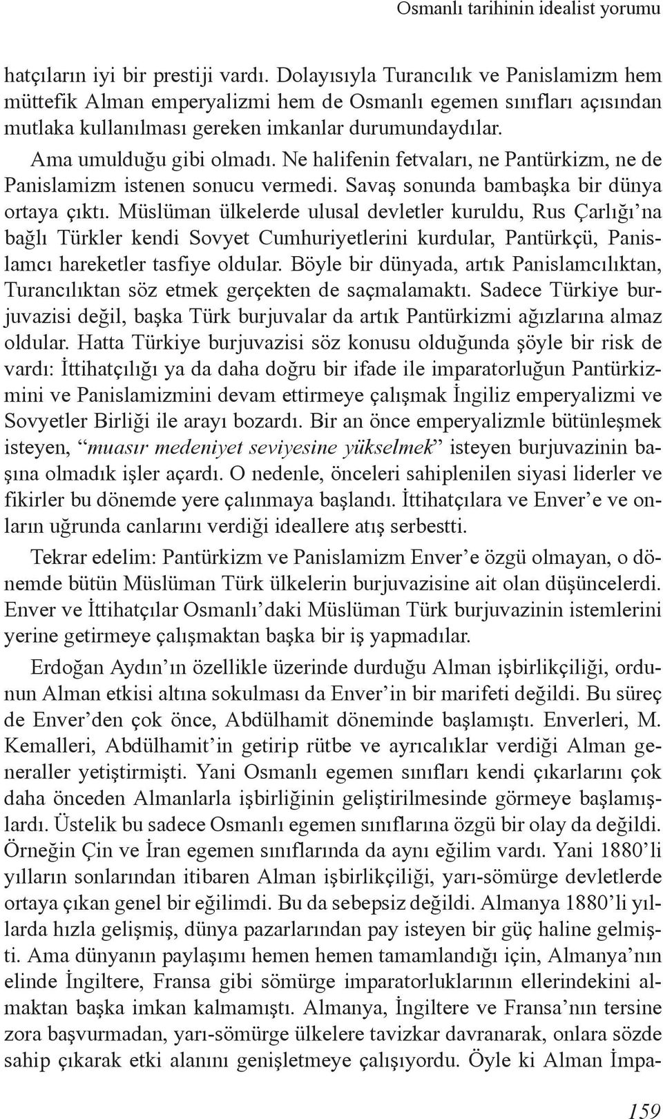 Ne halifenin fetvaları, ne Pantürkizm, ne de Panislamizm istenen sonucu vermedi. Savaş sonunda bambaşka bir dünya ortaya çıktı.