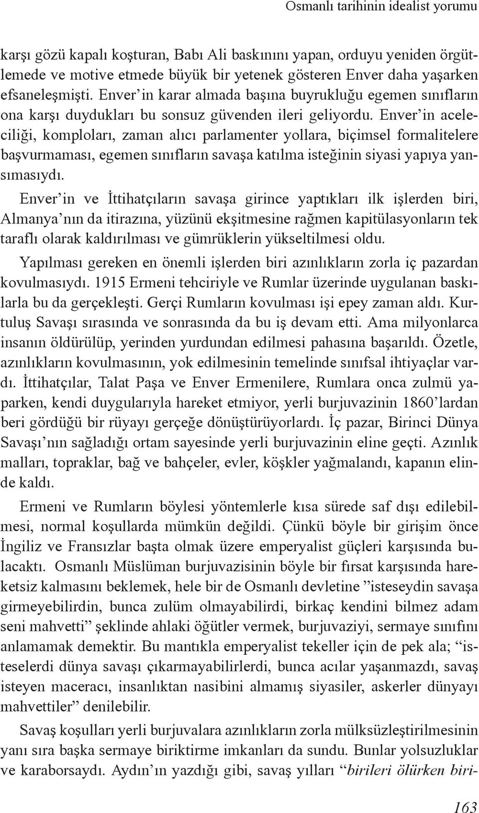 Enver in aceleciliği, komploları, zaman alıcı parlamenter yollara, biçimsel formalitelere başvurmaması, egemen sınıfların savaşa katılma isteğinin siyasi yapıya yansımasıydı.