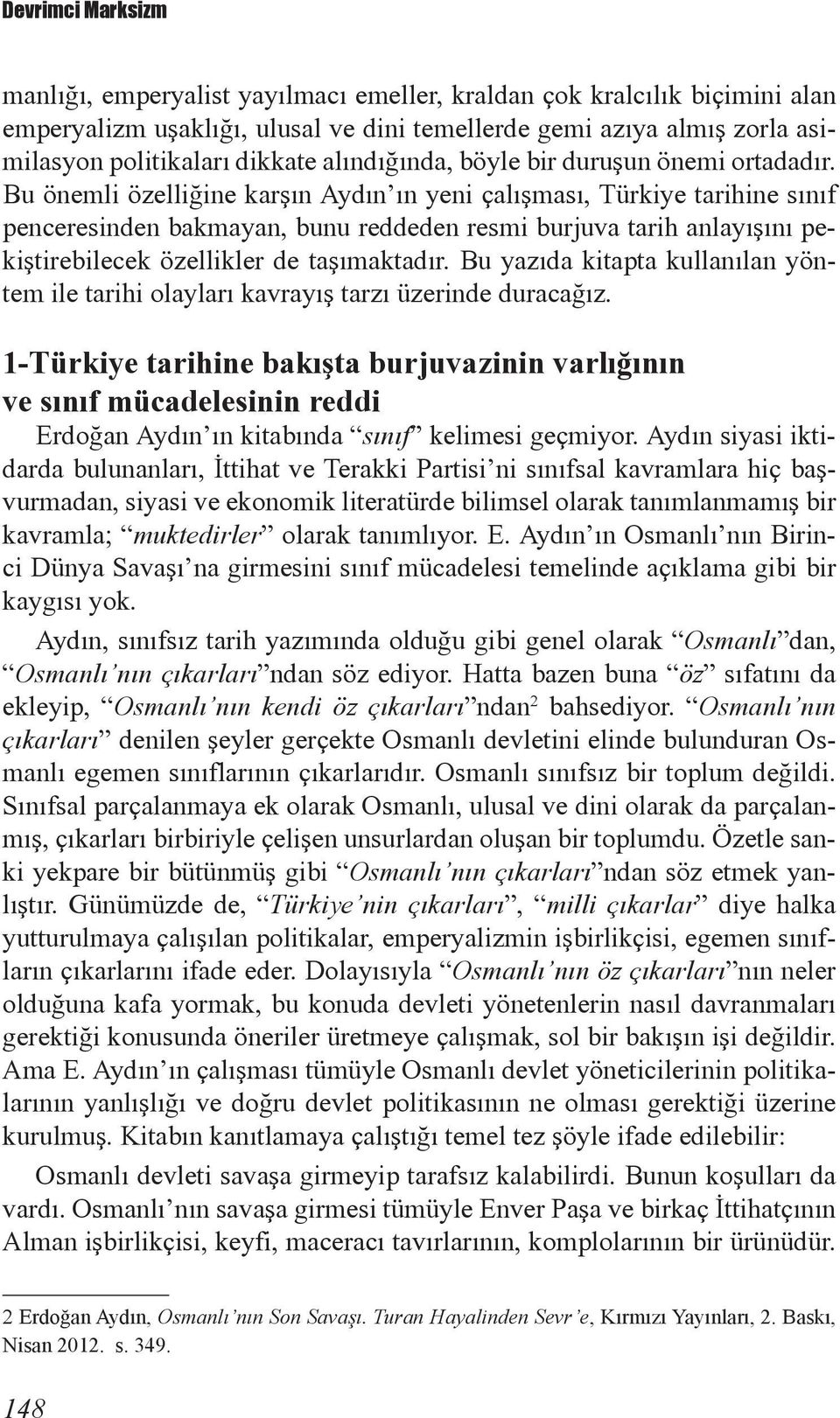 Bu önemli özelliğine karşın Aydın ın yeni çalışması, Türkiye tarihine sınıf penceresinden bakmayan, bunu reddeden resmi burjuva tarih anlayışını pekiştirebilecek özellikler de taşımaktadır.