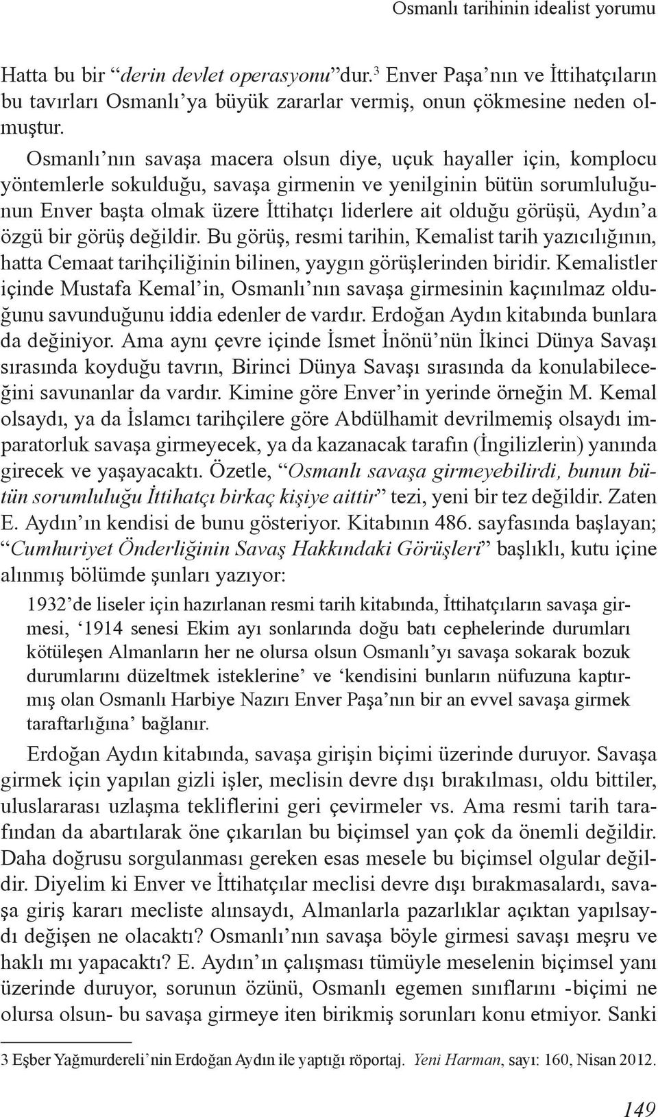 görüşü, Aydın a özgü bir görüş değildir. Bu görüş, resmi tarihin, Kemalist tarih yazıcılığının, hatta Cemaat tarihçiliğinin bilinen, yaygın görüşlerinden biridir.