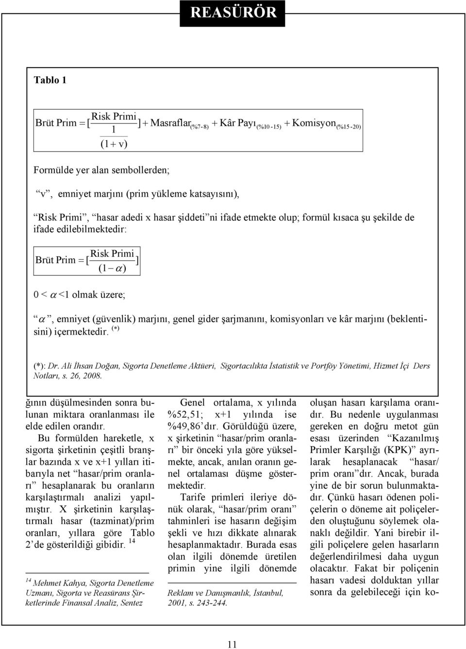 şarjmanını, komisyonları ve kâr marjını (beklentisini) içermektedir. ( ) (*): Dr. Ali İhsan Doğan, Sigorta Denetleme Aktüeri, Sigortacılıkta İstatistik ve Portföy Yönetimi, Hizmet İçi Ders Notları, s.