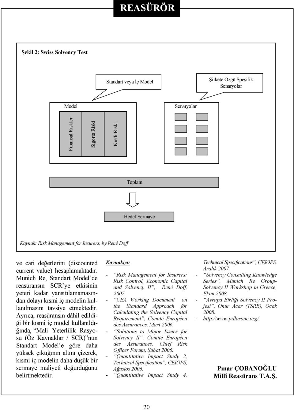 Munich Re, Standart Model de reasüransın SCR ye etkisinin yeteri kadar yansıtılamamasından dolayı kısmi iç modelin kullanılmasını tavsiye etmektedir.