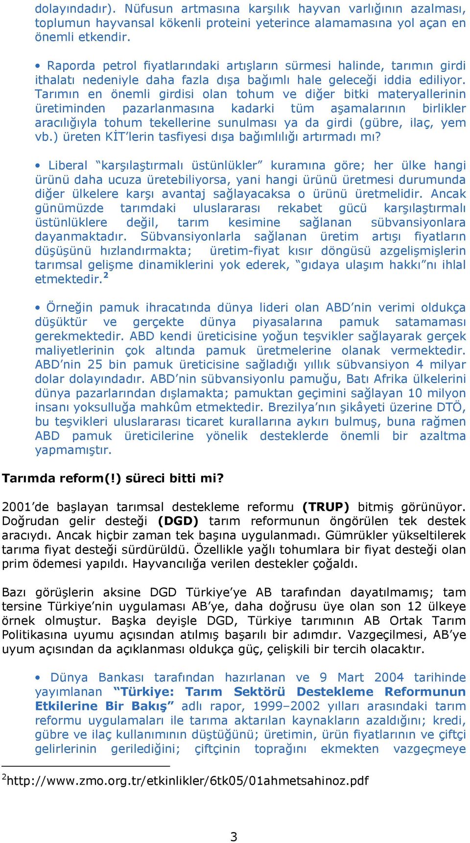 Tarımın en önemli girdisi olan tohum ve diğer bitki materyallerinin üretiminden pazarlanmasına kadarki tüm aşamalarının birlikler aracılığıyla tohum tekellerine sunulması ya da girdi (gübre, ilaç,