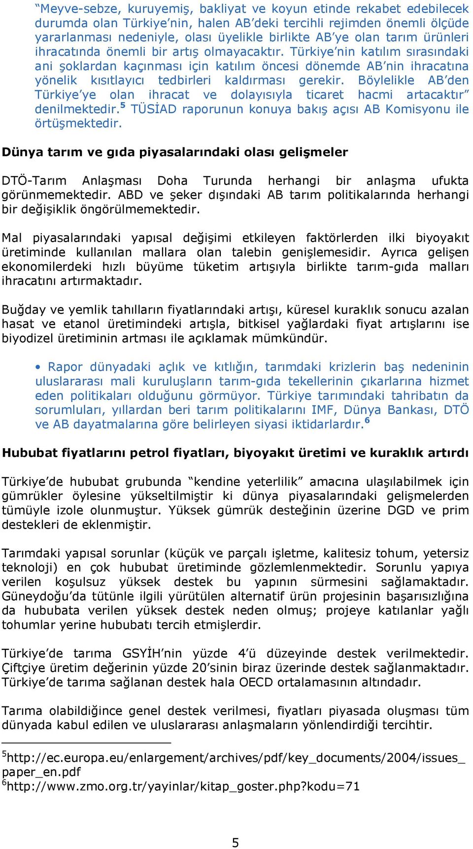 Türkiye nin katılım sırasındaki ani şoklardan kaçınması için katılım öncesi dönemde AB nin ihracatına yönelik kısıtlayıcı tedbirleri kaldırması gerekir.