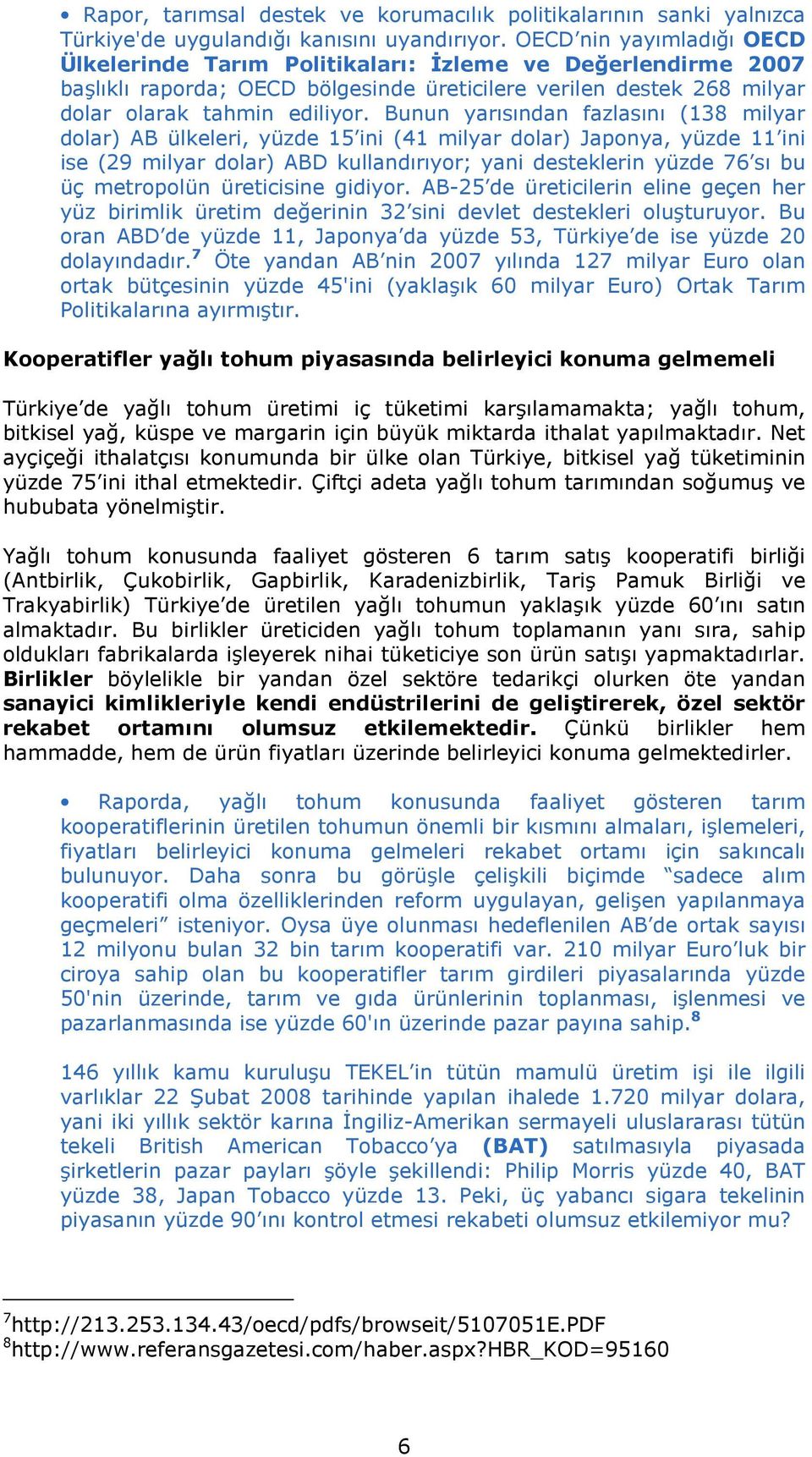 Bunun yarısından fazlasını (138 milyar dolar) AB ülkeleri, yüzde 15 ini (41 milyar dolar) Japonya, yüzde 11 ini ise (29 milyar dolar) ABD kullandırıyor; yani desteklerin yüzde 76 sı bu üç metropolün