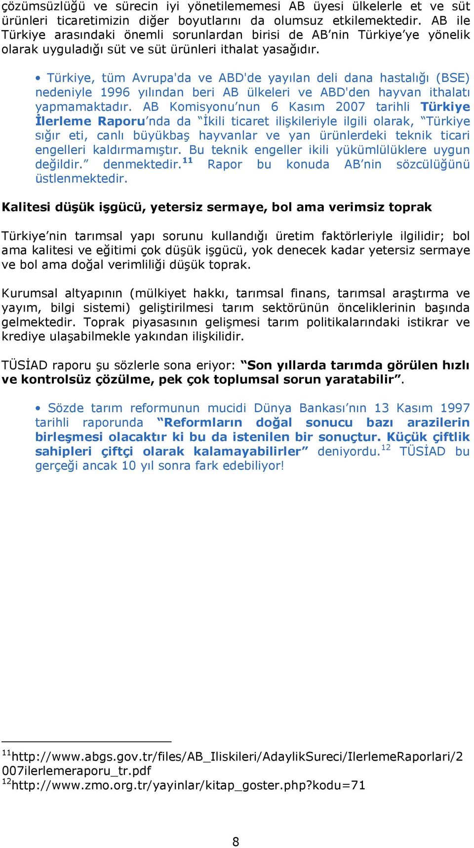 Türkiye, tüm Avrupa'da ve ABD'de yayılan deli dana hastalığı (BSE) nedeniyle 1996 yılından beri AB ülkeleri ve ABD'den hayvan ithalatı yapmamaktadır.