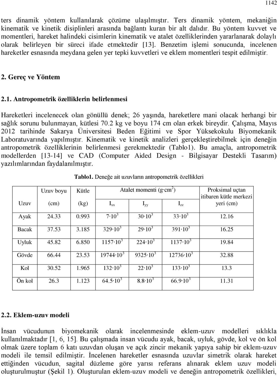 Benzetim işlemi sonucunda, incelenen hareketler esnasında meydana gelen yer tepki kuvvetleri ve eklem momentleri tespit edilmiştir. 2. Gereç ve Yöntem 2.1.