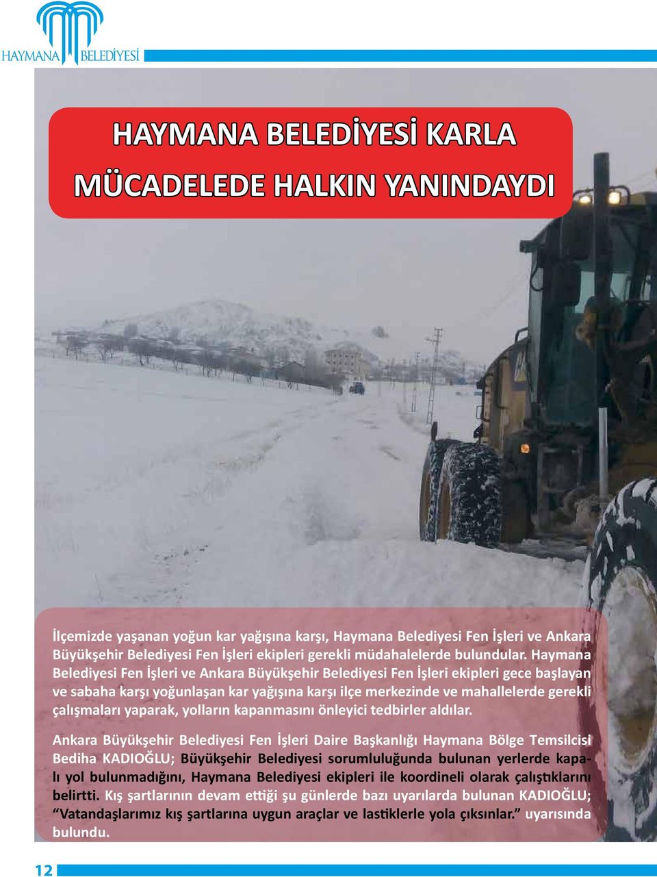 Haymana Belediyesi Fen İşleri ve Ankara Büyükşehir Belediyesi Fen İşleri ekipleri gece başlayan ve sabaha karşı yoğunlaşan kar yağışına karşı ilçe merkezinde ve mahallelerde gerekli çalışmaları