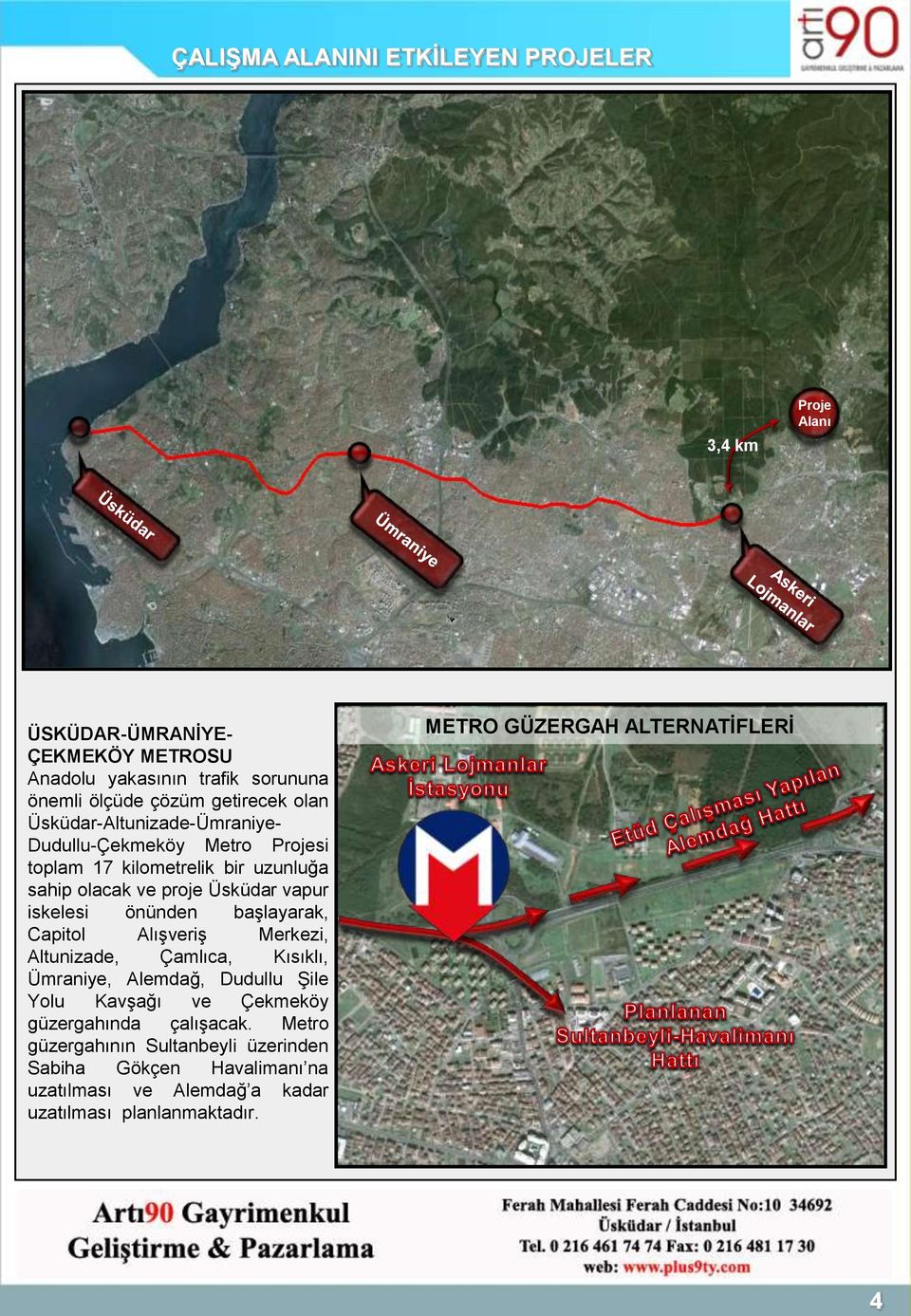 iskelesi önünden başlayarak, Capitol Alışveriş Merkezi, Altunizade, Çamlıca, Kısıklı, Ümraniye, Alemdağ, Dudullu Şile Yolu Kavşağı ve Çekmeköy