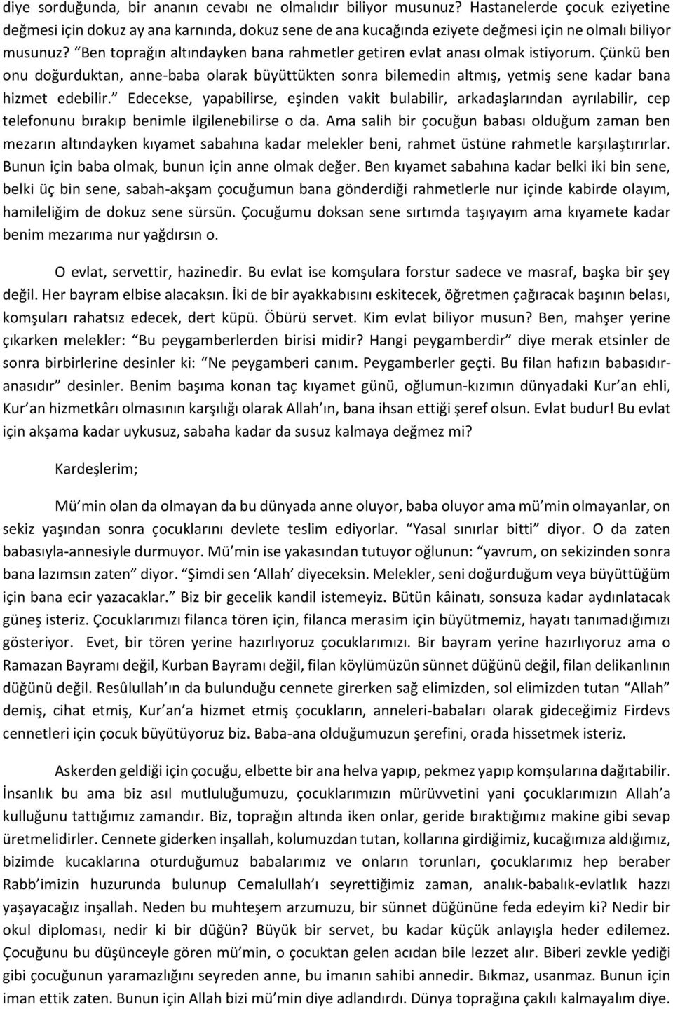 Ben toprağın altındayken bana rahmetler getiren evlat anası olmak istiyorum. Çünkü ben onu doğurduktan, anne-baba olarak büyüttükten sonra bilemedin altmış, yetmiş sene kadar bana hizmet edebilir.