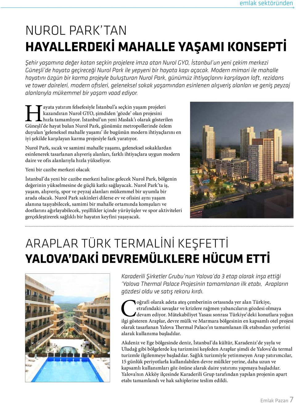 Modern mimari ile mahalle hayatını özgün bir karma projeyle buluşturan Nurol Park, günümüz ihtiyaçlarını karşılayan loft, rezidans ve tower daireleri, modern ofisleri, geleneksel sokak yaşamından