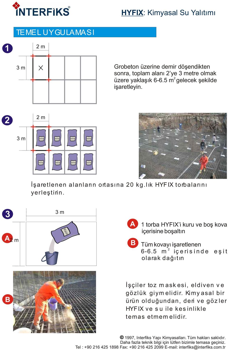 3 A 2 m 3 m HYFIX A B 1 torba HYFIX i kuru ve boþ kova içerisine boþaltýn Tüm kovayý iþaretlenen 2 6-6.5 m iç eris inde eþ it olarak daðýtýn B Ýþçiler toz maskesi, eldiven ve gözlük giymelidir.