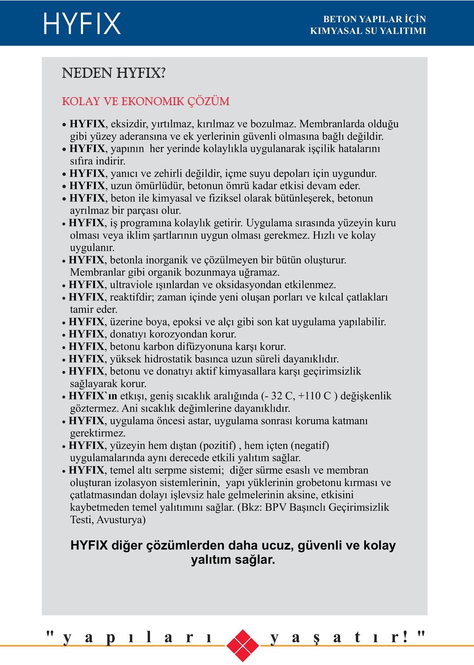 HYFIX, yanýcý ve zehirli deðildir, içme suyu depolarý için uygundur. HYFIX, uzun ömürlüdür, betonun ömrü kadar etkisi devam eder.