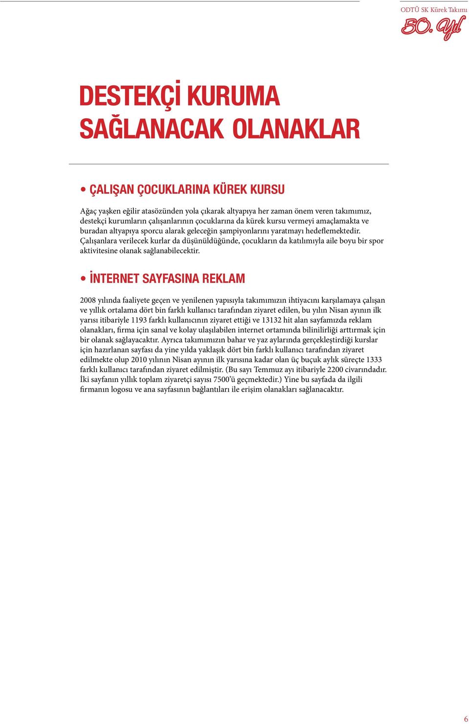 Çalışanlara verilecek kurlar da düşünüldüğünde, çocukların da katılımıyla aile boyu bir spor aktivitesine olanak sağlanabilecektir.