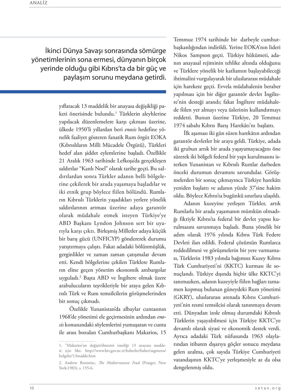 1 Türklerin aleyhlerine yapılacak düzenlemelere karşı çıkması üzerine, ülkede 1950 li yıllardan beri enosis hedefine yönelik faaliyet gösteren fanatik Rum örgüt EOKA (Kıbrıslıların Milli Mücadele